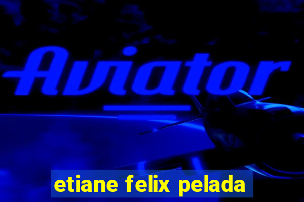 etiane felix pelada