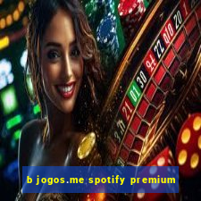 b jogos.me spotify premium