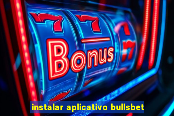 instalar aplicativo bullsbet