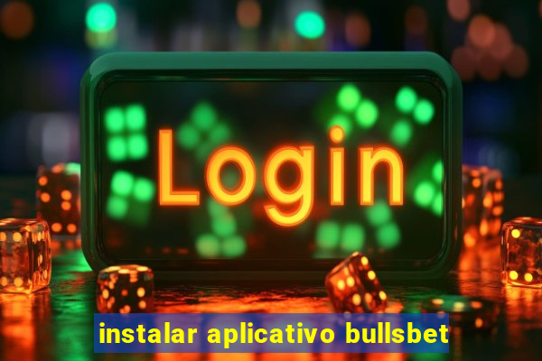 instalar aplicativo bullsbet