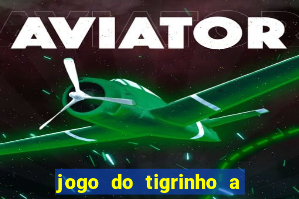 jogo do tigrinho a partir de r$ 1