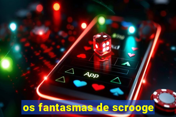 os fantasmas de scrooge