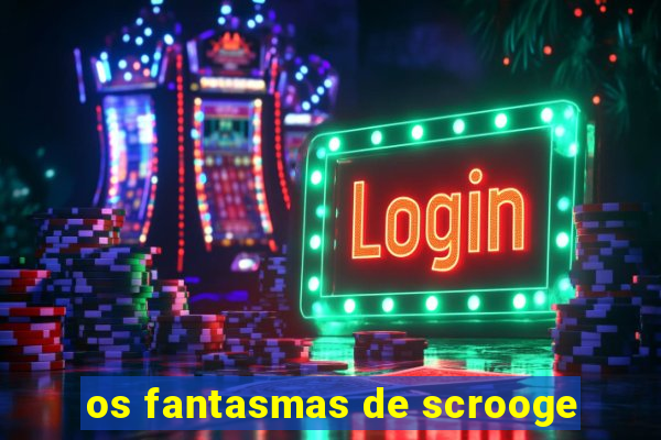 os fantasmas de scrooge