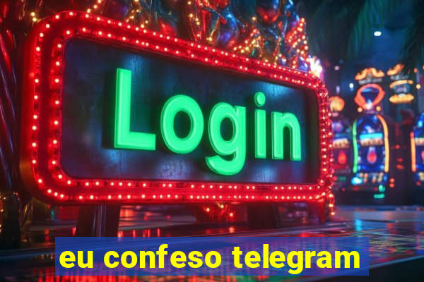 eu confeso telegram