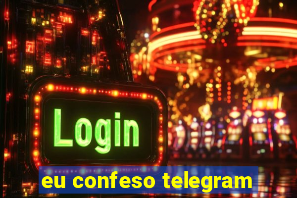 eu confeso telegram