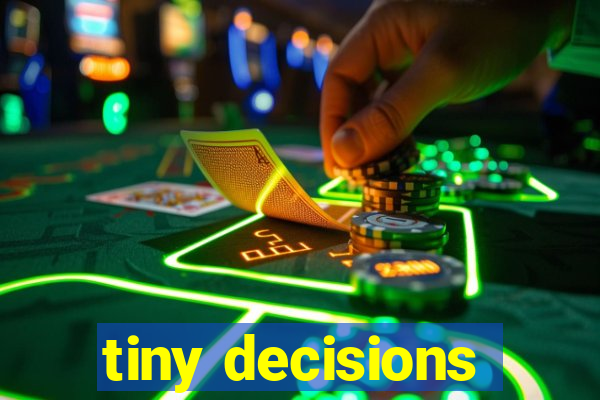 tiny decisions