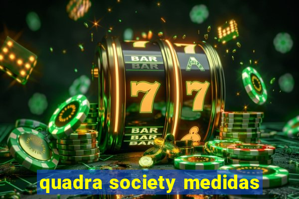 quadra society medidas