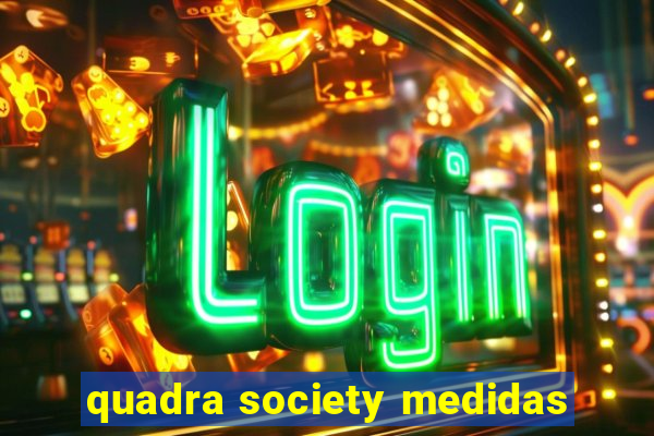 quadra society medidas