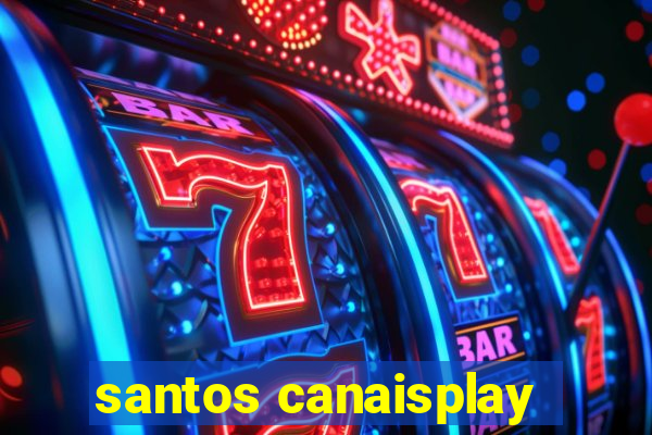 santos canaisplay