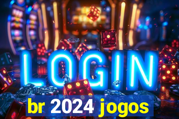 br 2024 jogos