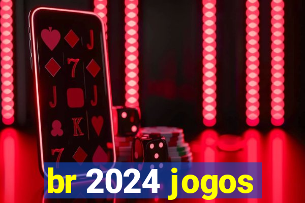 br 2024 jogos