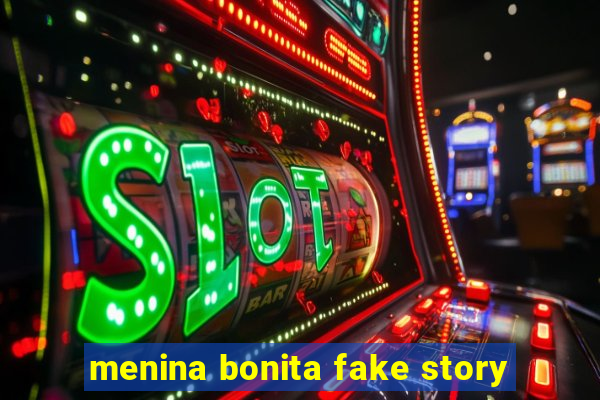 menina bonita fake story