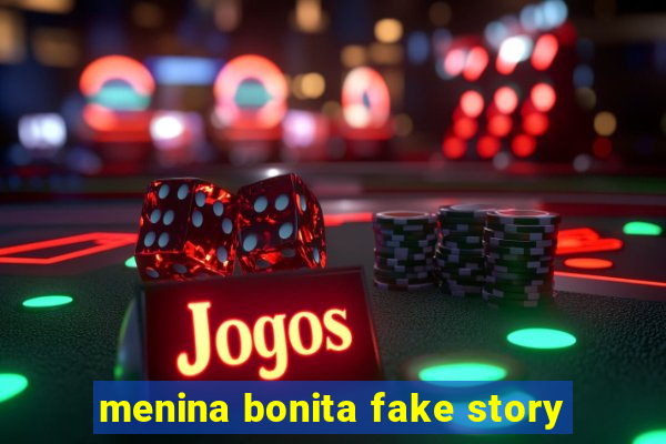 menina bonita fake story