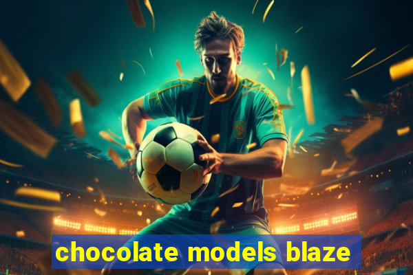 chocolate models blaze