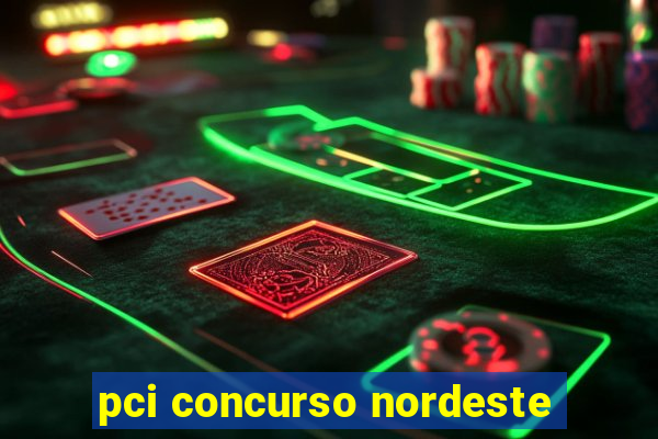 pci concurso nordeste