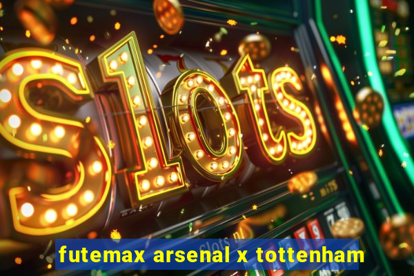 futemax arsenal x tottenham