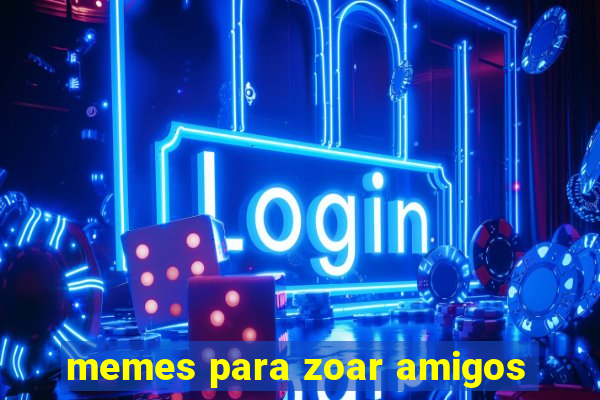 memes para zoar amigos