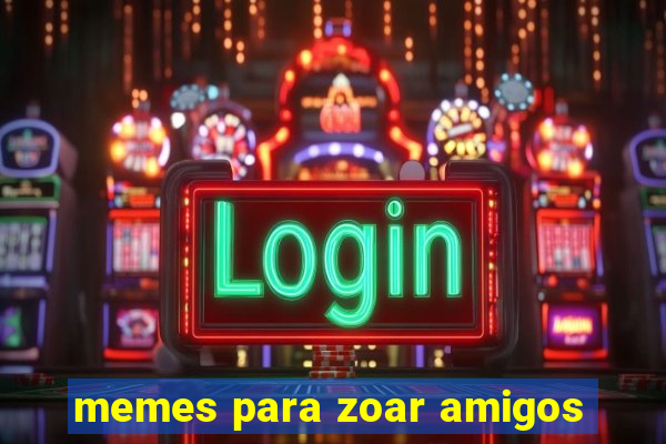 memes para zoar amigos