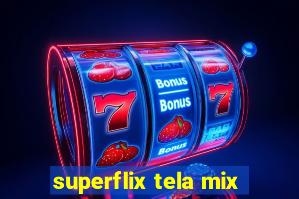 superflix tela mix