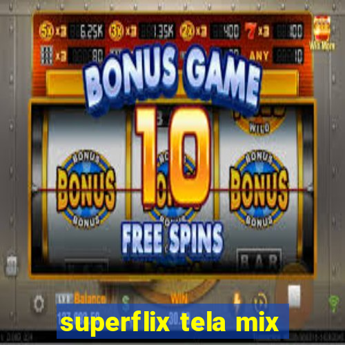 superflix tela mix