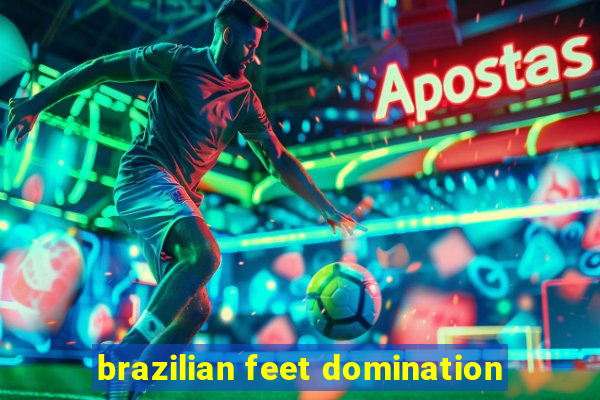 brazilian feet domination