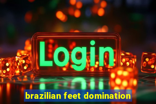 brazilian feet domination