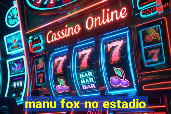 manu fox no estadio