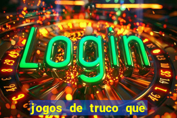 jogos de truco que ganha dinheiro