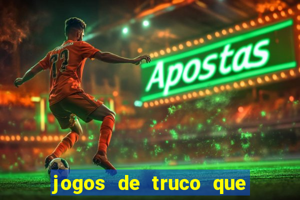 jogos de truco que ganha dinheiro