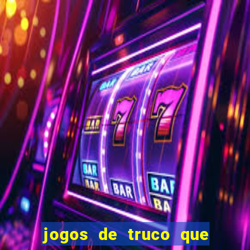 jogos de truco que ganha dinheiro