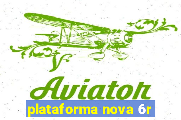 plataforma nova 6r