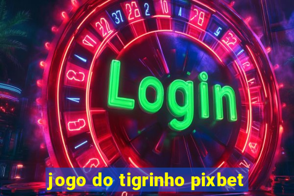 jogo do tigrinho pixbet