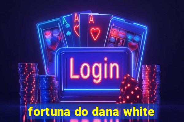 fortuna do dana white