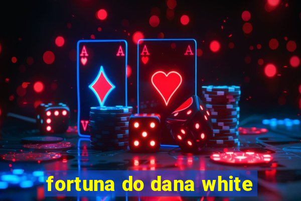 fortuna do dana white