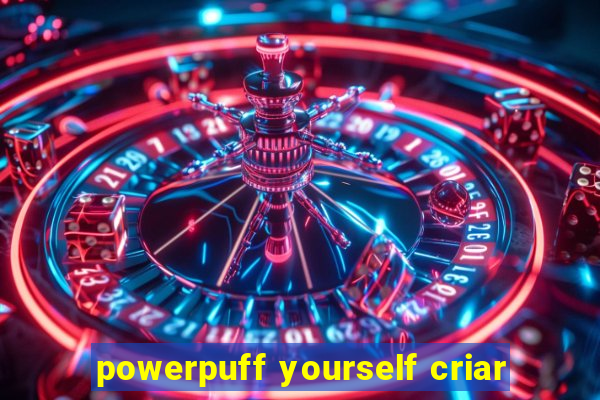 powerpuff yourself criar