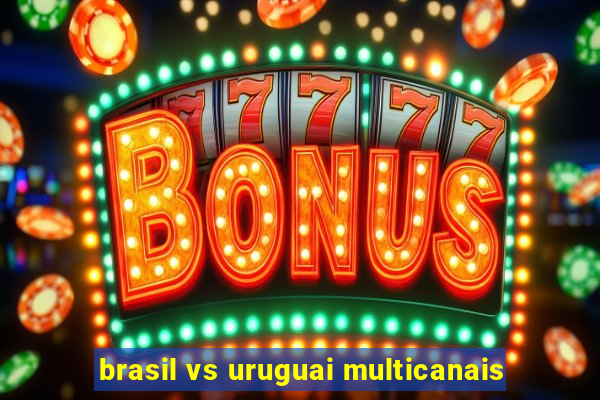 brasil vs uruguai multicanais