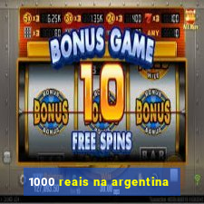 1000 reais na argentina