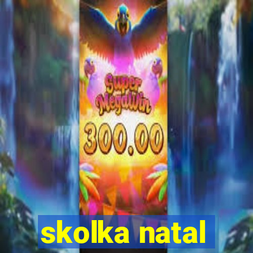 skolka natal