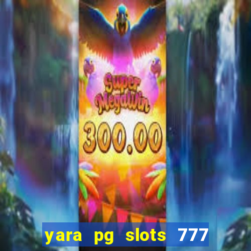 yara pg slots 777 paga mesmo