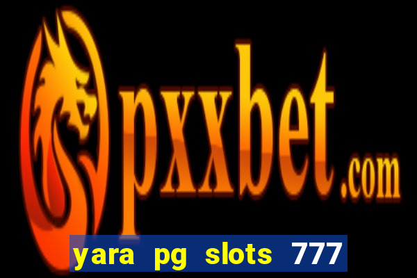 yara pg slots 777 paga mesmo