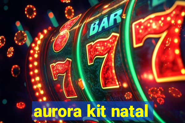 aurora kit natal