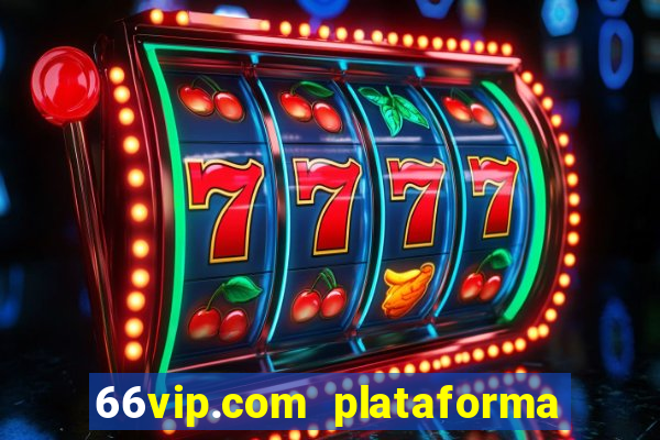 66vip.com plataforma de jogos