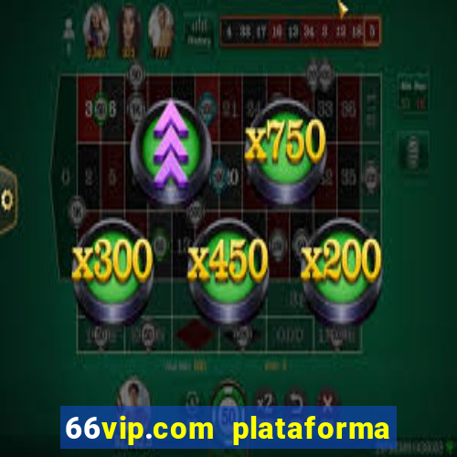 66vip.com plataforma de jogos