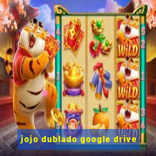 jojo dublado google drive