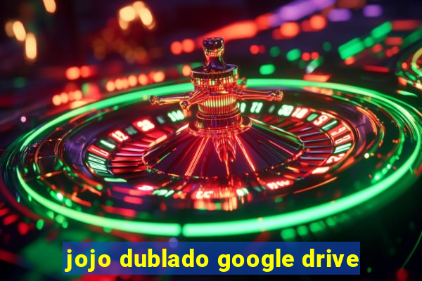 jojo dublado google drive