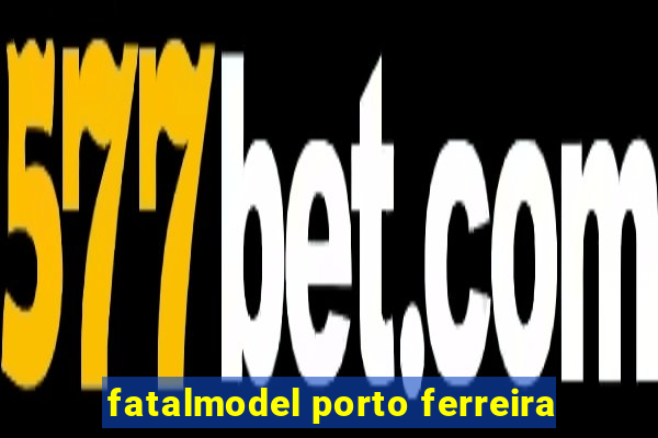 fatalmodel porto ferreira