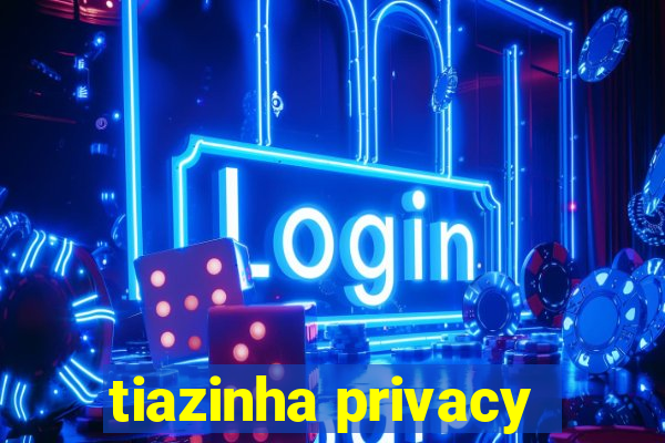 tiazinha privacy