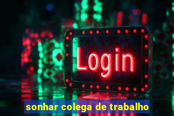 sonhar colega de trabalho