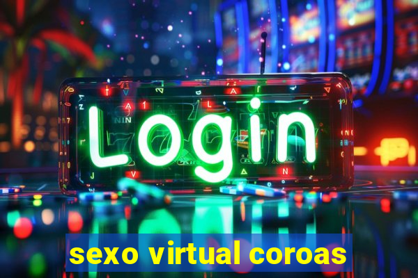 sexo virtual coroas