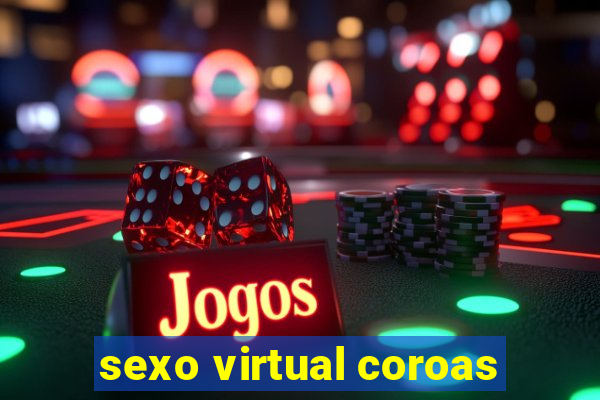 sexo virtual coroas